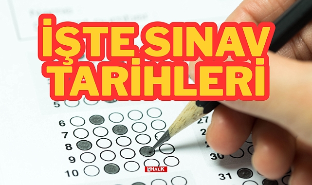 İŞTE SINAV TARİHLERİ