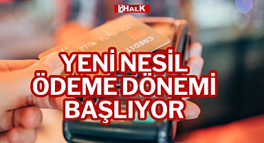YENİ NESİL ÖDEME DÖNEMİ BAŞLIYOR