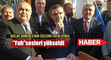 ARSLAN, BANKOĞLU’NUN SÖZLERİNİ HATIRLATINCA