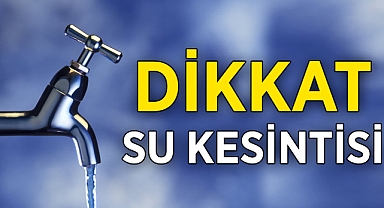 Dikkat! Su kesintisi yaşanabilir