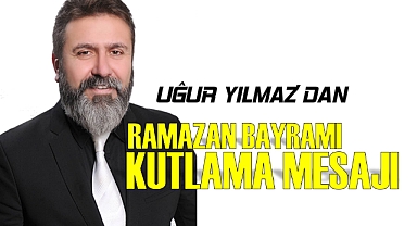 İl Genel Meclisi Üyesi Uğur Yılmaz'dan Bayram Mesajı