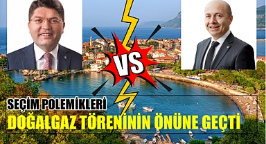 SEÇİM POLEMİKLERİ DOĞALGAZ TÖRENİNİN ÖNÜNE GEÇTİ