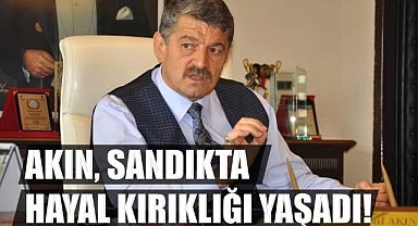 Sonuçlar Akın’ı hayal kırıklığına uğrattı