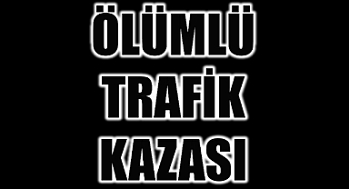 TRAFİK KAZASI… 1 ÖLÜ 1 YARALI VAR!