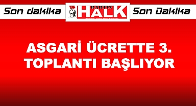 ASGARİ ÜCRETTE 3. TOPLANTI ZAMANI.
