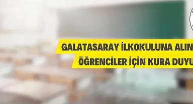 Galatasaray İlkokuluna alınacak öğrenciler için kura duyurusu