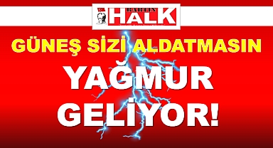 Güneş sizi aldatmasın, yağmur geliyor!