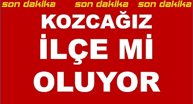 Kozcağız İlçe mi oluyor?