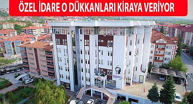 Özel İdare o dükkanları kiraya veriyor