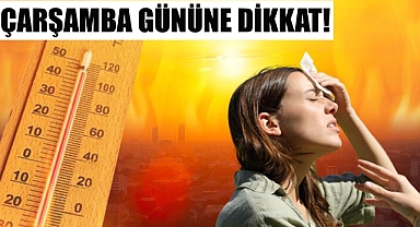 Çarşamba günü kavrulacağız!