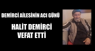 Hüseyin Demirci’nin Büyükbabası Halit Demirci, 91 yaşında hayata veda etti.