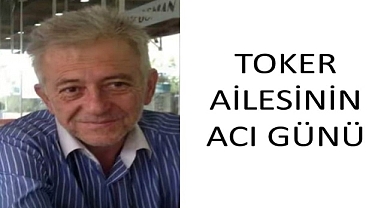 Toker ailesinin acı günü