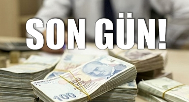 Bugün ödemelerde son gün!