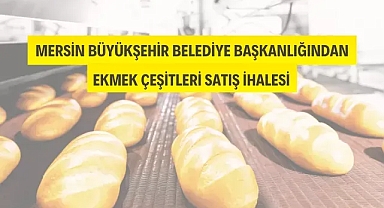 Mersin Büyükşehir Belediye Başkanlığından ekmek çeşitleri satış ihalesi