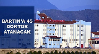 Bartın'a 45 yeni Doktor atanacak