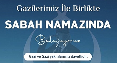 Gazilerimizle Sabah Namazında buluşuyoruz