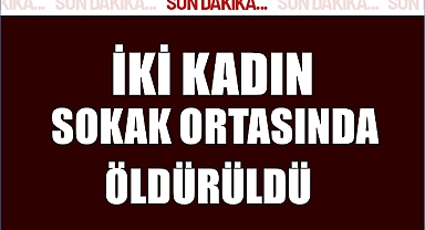 Karabük'te Dehşet: İki Kadın Sokak Ortasında Katledildi