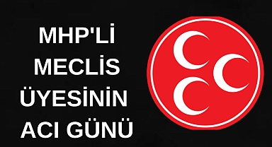 MHP'li meclis üyesinin acı günü