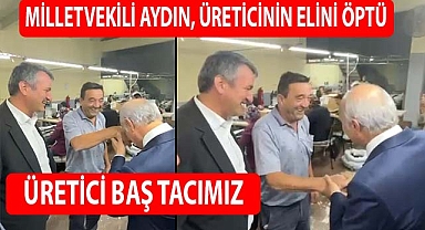 Milletvekili Aydın, üreticinin elini öptü