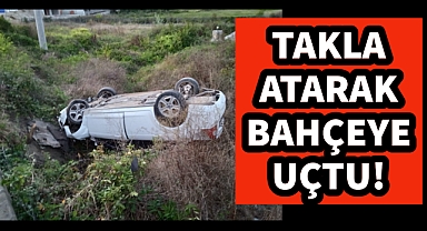 Otomobil takla atarak bahçeye uçtu! 