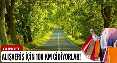 Alışveriş için 100 km gidiyorlar!