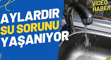 Aylardır su sorunu yaşanıyor 
