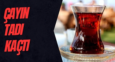 Çayın tadı kaçtı!