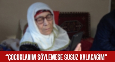 Çocuklarım söylemese susuz kalacağım