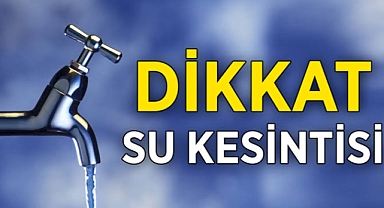 Dikkat! Su kesintisi yaşanacak
