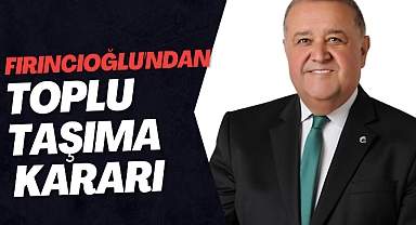 Fırıncıoğlu'ndan Toplu Taşıma Kararı