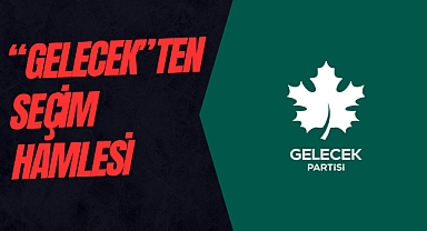 Gelecek'ten Seçim Hamlesi
