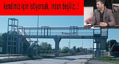 Kendimiz için istiyorsak, insan değiliz!