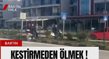 Kestirmeden ölmek !