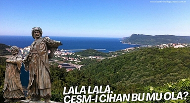 Lala lala, Çeşm-i Cihan bu mu ola?
