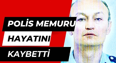 Polis memuru hayatını kaybetti