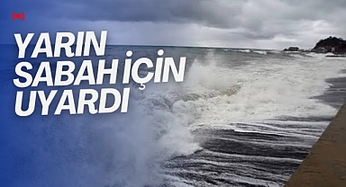 Yarın sabah için uyarı yapıldı