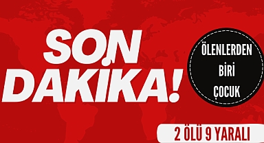 2 ölü 9 yaralı!