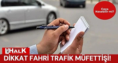 Dikkat Fahri Trafik Müfettişi!
