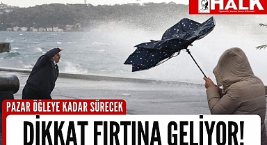 Dikkat fırtına geliyor!