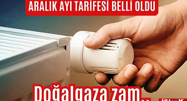 Doğalgazda Aralık tarifesi belli oldu!