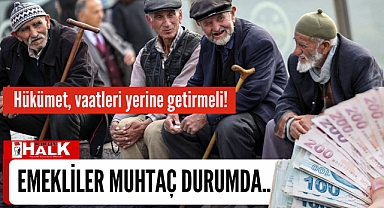 Emekliler muhtaç durumda!