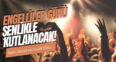 Engelliler Günü şenlikle kutlanacak!