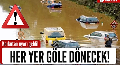 Her yer göle dönecek!