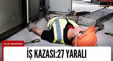 İş kazası:27 yaralı
