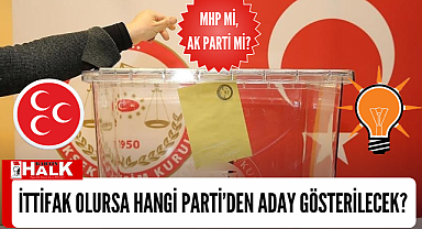 İTTİFAK OLURSA HANGİ PARTİ'DEN ADAY GÖSTERİLECEK?
