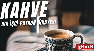Kahve bir işçi patron hikayesi
