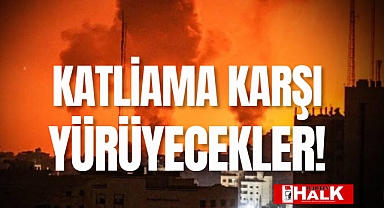 Katliama karşı yürüyecekler!