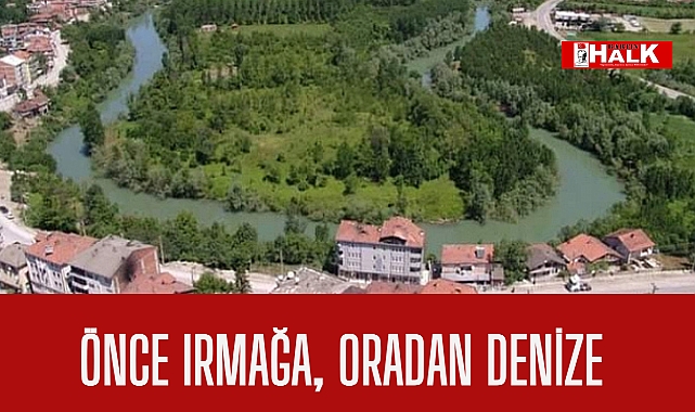Önce ırmağa oradan denize