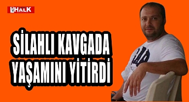 Silahlı kavgada yaşamını yitirdi