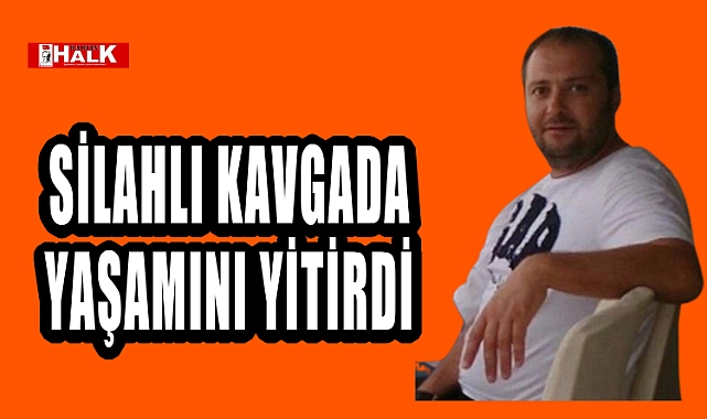 Silahlı kavgada yaşamını yitirdi